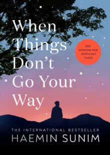 When Things Dont Go Your Way : Zen Wisdom for Difficult Times