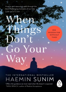 When Things Don t Go Your Way : Zen Wisdom for Difficult Times