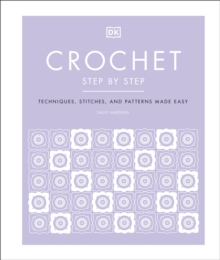 Crochet Step by Step : Techniques, Stitches, and Patterns Made Easy