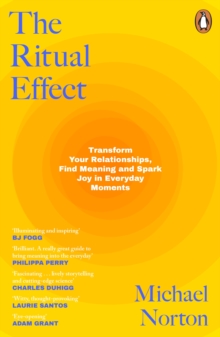 The Ritual Effect : Transform Your Relationships, Find Meaning and Spark Joy in Everyday Moments