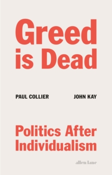Greed Is Dead : Politics After Individualism, Hardback Book Greed Is Dead : Politics After Individualism, Hardback Book