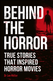 Behind the Horror : True stories that inspired horror movies