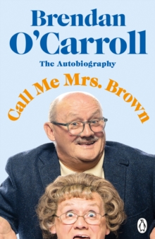 Call Me Mrs. Brown : The Hilarious Autobiography From The Star Of Mrs. Browns Boys