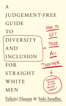 How To Get Your Act Together : A Judgement-Free Guide to Diversity and Inclusion for Straight White Men