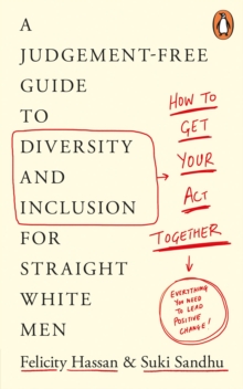 How To Get Your Act Together : A Judgement-Free Guide to Diversity and Inclusion for Straight White Men