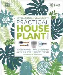 RHS Practical House Plant Book : Choose The Best, Display Creatively, Nurture and Care, 175 Plant Profiles