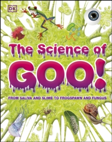 The Science of Goo! : From Saliva and Slime to Frogspawn and Fungus