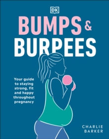 Bumps and Burpees : Your Guide to Staying Strong, Fit and Happy Throughout Pregnancy