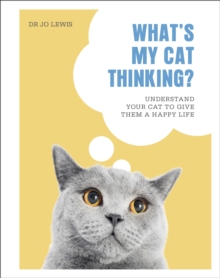 What's My Cat Thinking? : Understand Your Cat to Give Them a Happy Life