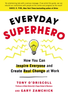 Everyday Superhero : How You Can Inspire Everyone And Create Real Change At Work