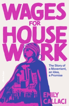 Wages For Housework : The Story Of A Movement, An Idea, A Promise