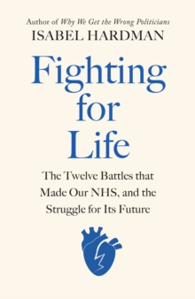 Fighting for Life : The Twelve Battles that Made Our NHS, and the Struggle for Its Future