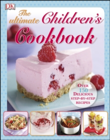 The Ultimate Children's Cookbook : Over 150 Delicious Step-by-Step Recipes