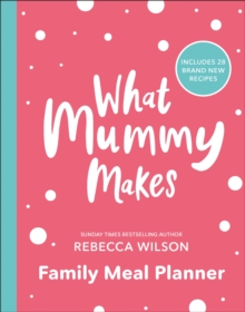 What Mummy Makes Family Meal Planner : Includes 28 brand new recipes