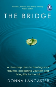 The Bridge : A nine-step plan to healing your trauma, accepting yourself and living life to the full