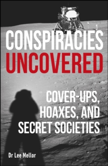 Conspiracies Uncovered : Cover-ups, Hoaxes and Secret Societies