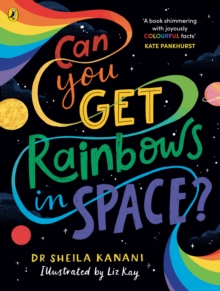 Can You Get Rainbows in Space? : A Colourful Compendium of Space and Science