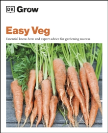 Grow Easy Veg : Essential Know-how and Expert Advice for Gardening Success