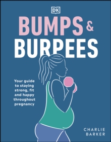 Bumps and Burpees : Your Guide to Staying Strong, Fit and Happy Throughout Pregnancy