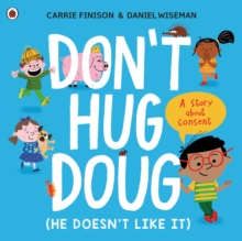 Don't Hug Doug (He Doesn't Like It) : A Story About Consent