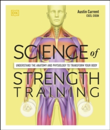 Science of Strength Training : Understand the Anatomy and Physiology to Transform Your Body