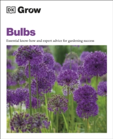 Grow Bulbs : Essential Know-how and Expert Advice for Gardening Success