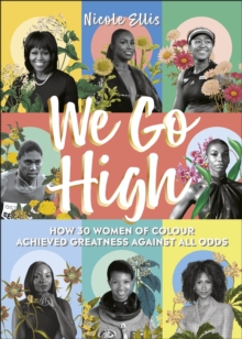 We Go High : How 30 Women of Colour Achieved Greatness against all Odds