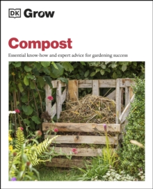 Grow Compost : Essential Know-how and Expert Advice for Gardening Success