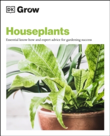 Grow Houseplants : Essential Know-how and Expert Advice for Gardening Success