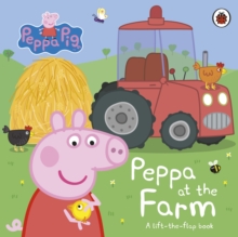 Peppa Pig: Peppa At The Farm : A Lift-the-Flap Book