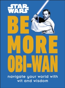 Star Wars Be More Obi-Wan : Navigate Your World with Wit and Wisdom