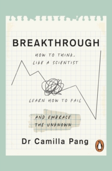 Breakthrough : How to Think Like a Scientist, Learn to Fail and Embrace the Unknown