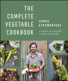 The Complete Vegetable Cookbook : A Seasonal, Zero-waste Guide to Cooking with Vegetables