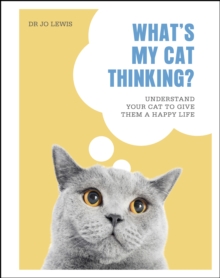 What's My Cat Thinking? : Understand Your Cat to Give Them a Happy Life