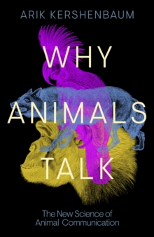 Why Animals Talk : The New Science of Animal Communication