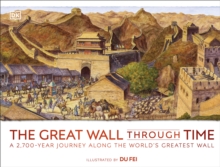 The Great Wall Through Time : A 2,700-Year Journey Along the World's Greatest Wall