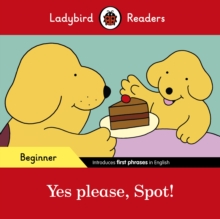 Ladybird Readers Beginner Level - Spot - Yes please, Spot! (ELT Graded Reader)