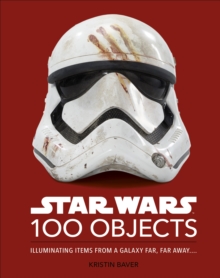 Star Wars 100 Objects : Illuminating Items From a Galaxy Far, Far Away.