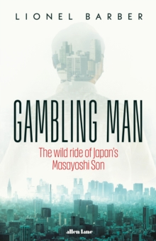 Gambling Man : The wild ride of Japans Masayoshi Son