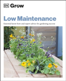 Grow Low Maintenance : Essential Know-how and Expert Advice for Gardening Success