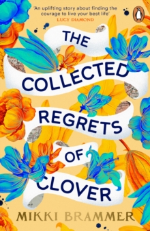 The Collected Regrets of Clover : An uplifting story about living a full, beautiful life