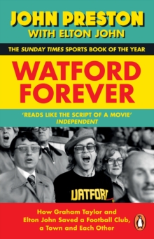 Watford Forever : How Graham Taylor and Elton John Saved a Football Club, a Town and Each Other