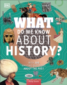 What Do We Know About History? : With 200 Amazing Questions About the Past