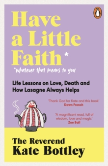 Have A Little Faith : Life Lessons on Love, Death and How Lasagne Always Helps