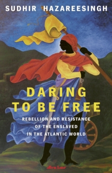 Daring to be Free : Rebellion and Resistance of the Enslaved in the Atlantic World