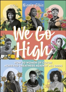 We Go High : How 30 Women of Colour Achieved Greatness against all Odds