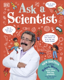 Ask A Scientist (New Edition) : Professor Robert Winston Answers More Than 100 Big Questions From Kids Around the World!