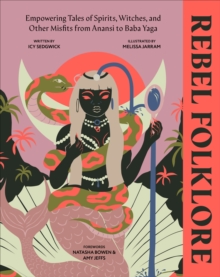 Rebel Folklore : Empowering Tales Of Spirits, Witches And Other Misfits From Anansi To Baba Yaga