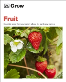 Grow Fruit : Essential Know-how and Expert Advice for Gardening Success