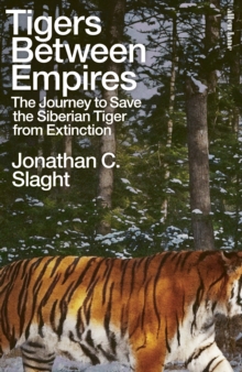 Penguin Books Ltd Tigers Between Empires , The Journey To Save The Siberian Tiger From Extinction
